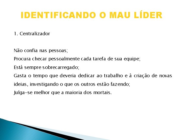 IDENTIFICANDO O MAU LÍDER 1. Centralizador Não confia nas pessoas; Procura checar pessoalmente cada