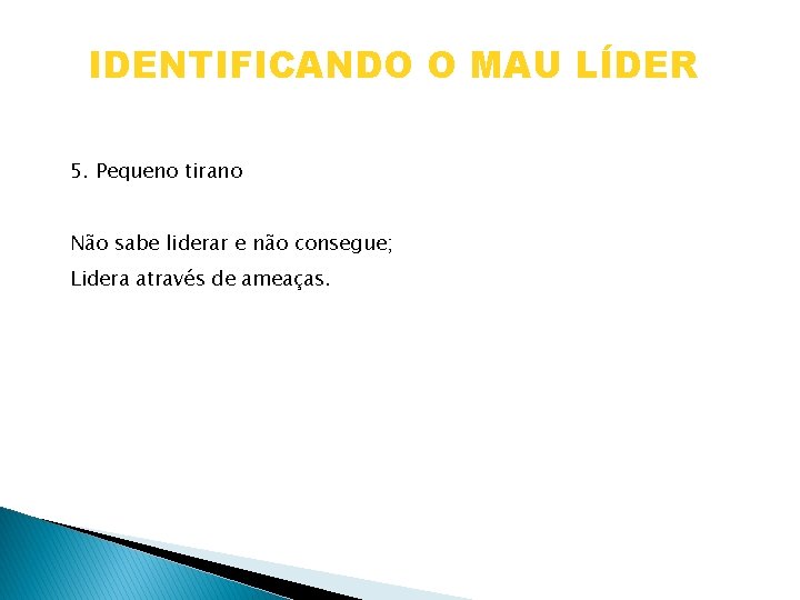 IDENTIFICANDO O MAU LÍDER 5. Pequeno tirano Não sabe liderar e não consegue; Lidera