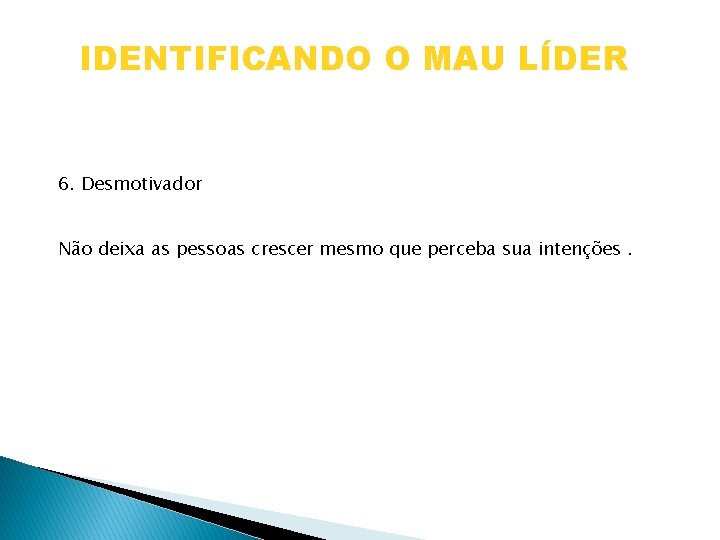 IDENTIFICANDO O MAU LÍDER 6. Desmotivador Não deixa as pessoas crescer mesmo que perceba