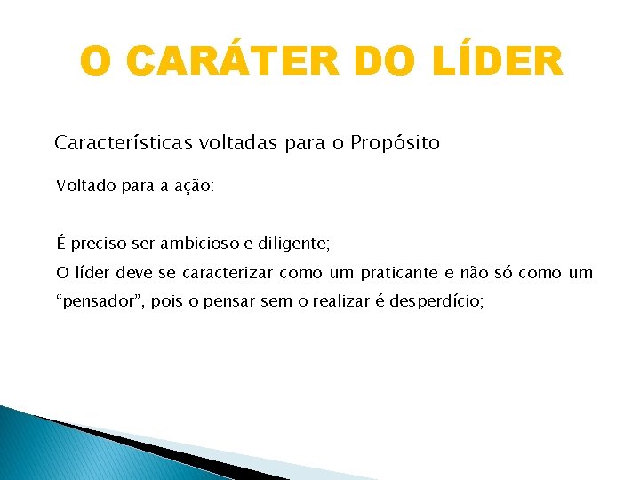 O CARÁTER DO LÍDER Características voltadas para o Propósito Voltado para a ação: É