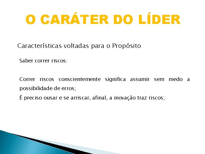 O CARÁTER DO LÍDER Características voltadas para o Propósito Saber correr riscos: Correr riscos