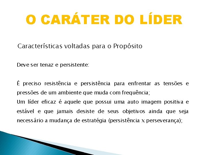 O CARÁTER DO LÍDER Características voltadas para o Propósito Deve ser tenaz e persistente: