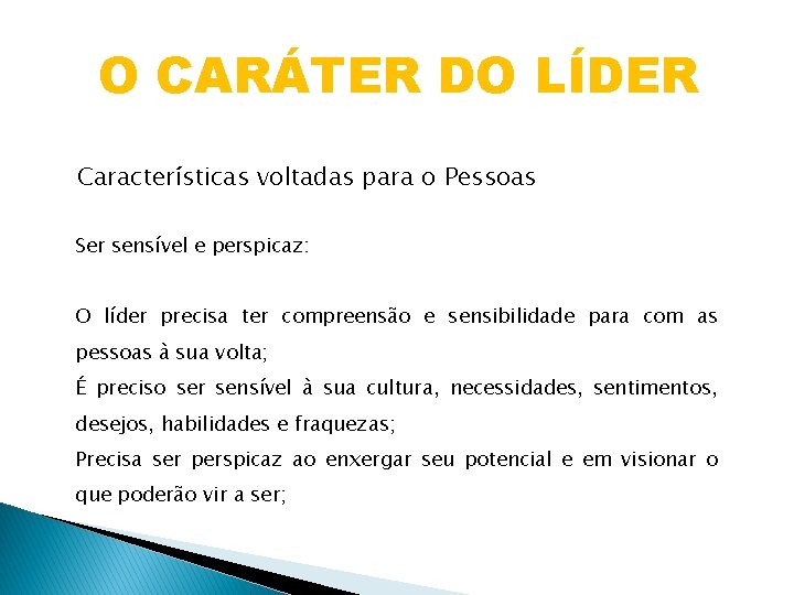 O CARÁTER DO LÍDER Características voltadas para o Pessoas Ser sensível e perspicaz: O