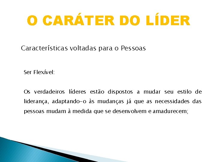 O CARÁTER DO LÍDER Características voltadas para o Pessoas Ser Flexível: Os verdadeiros líderes