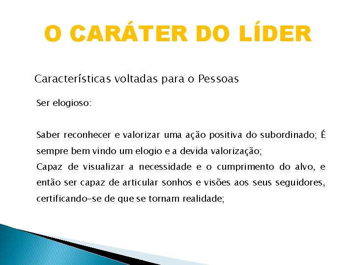 O CARÁTER DO LÍDER Características voltadas para o Pessoas Ser elogioso: Saber reconhecer e