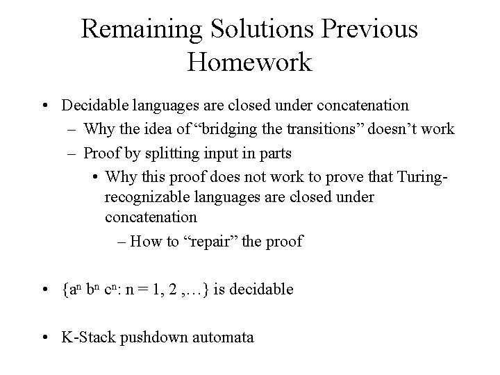 Remaining Solutions Previous Homework • Decidable languages are closed under concatenation – Why the