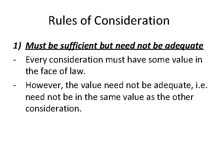 Rules of Consideration 1) Must be sufficient but need not be adequate - Every