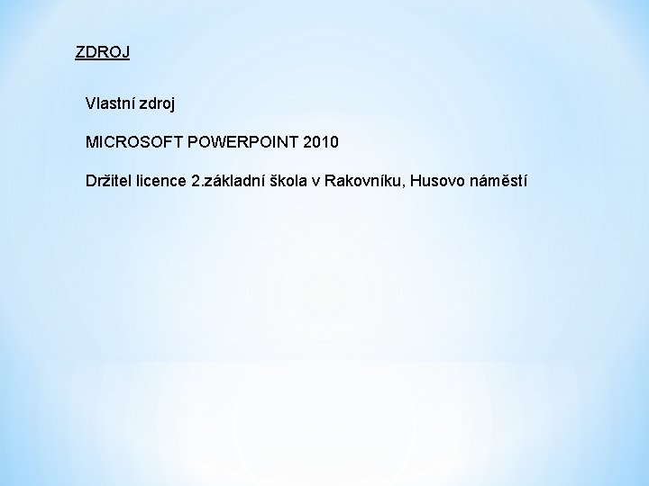 ZDROJ Vlastní zdroj MICROSOFT POWERPOINT 2010 Držitel licence 2. základní škola v Rakovníku, Husovo