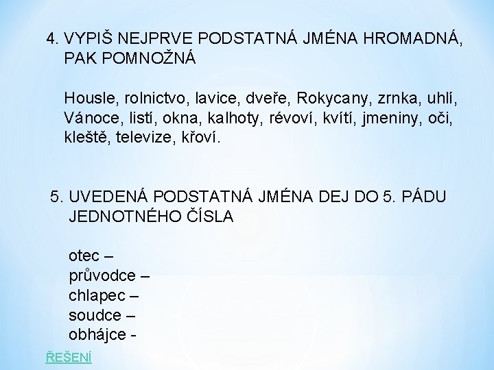 4. VYPIŠ NEJPRVE PODSTATNÁ JMÉNA HROMADNÁ, PAK POMNOŽNÁ Housle, rolnictvo, lavice, dveře, Rokycany, zrnka,