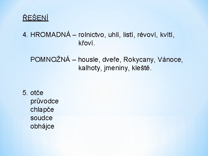 ŘEŠENÍ 4. HROMADNÁ – rolnictvo, uhlí, listí, révoví, kvítí, křoví. POMNOŽNÁ – housle, dveře,