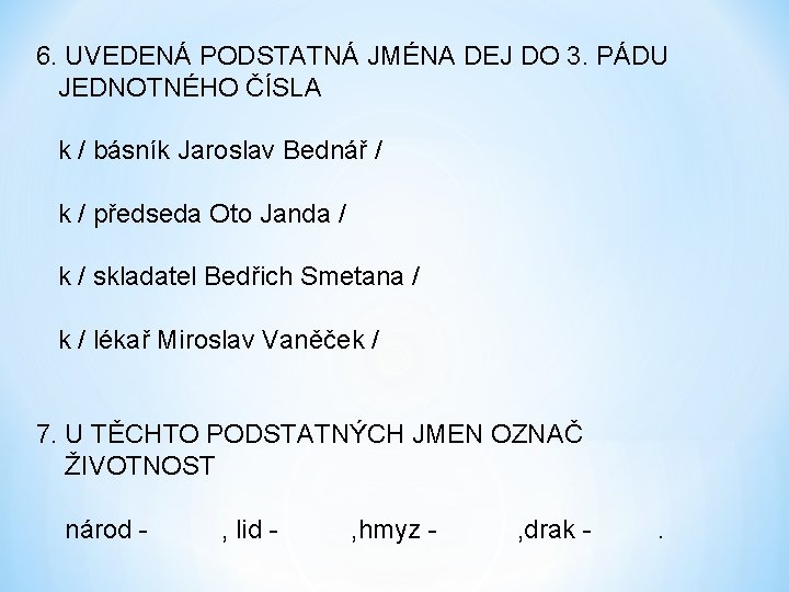 6. UVEDENÁ PODSTATNÁ JMÉNA DEJ DO 3. PÁDU JEDNOTNÉHO ČÍSLA k / básník Jaroslav