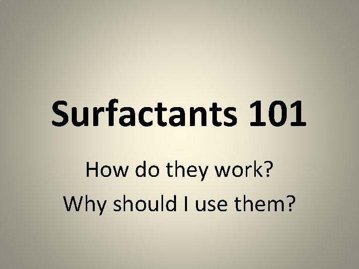 Surfactants 101 How do they work? Why should I use them? 