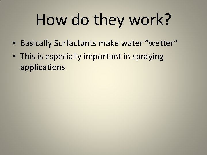 How do they work? • Basically Surfactants make water “wetter” • This is especially