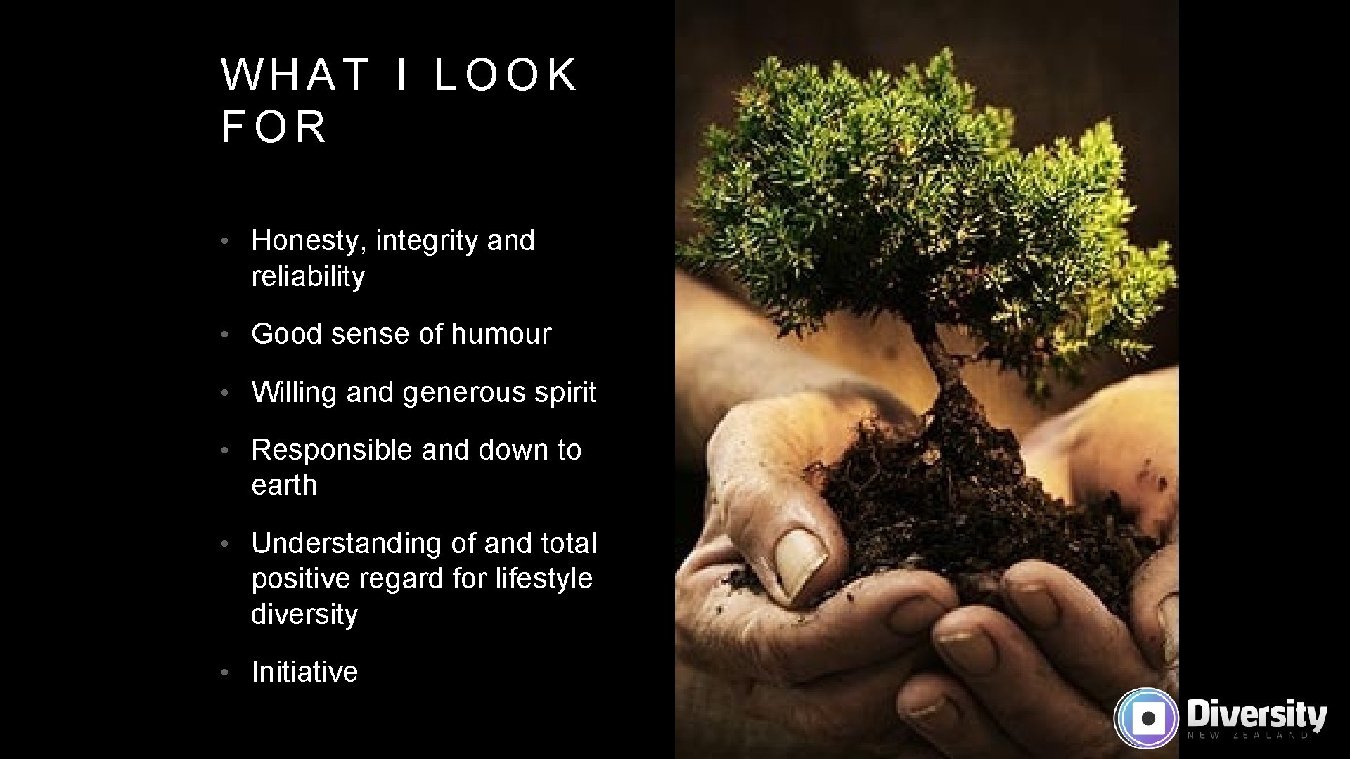 WHAT I LOOK FOR • Honesty, integrity and reliability • Good sense of humour