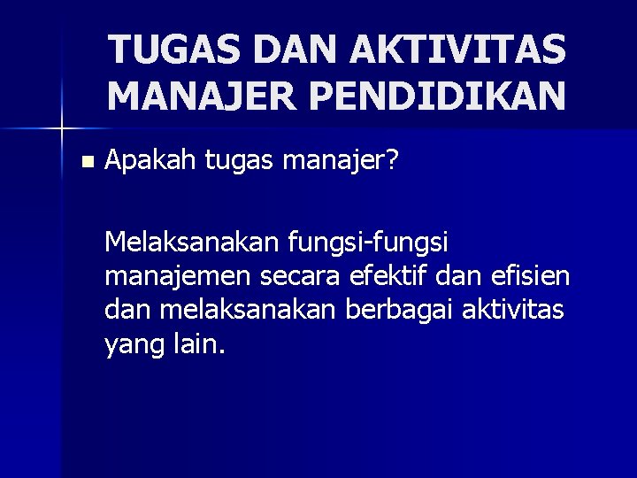 TUGAS DAN AKTIVITAS MANAJER PENDIDIKAN n Apakah tugas manajer? Melaksanakan fungsi-fungsi manajemen secara efektif