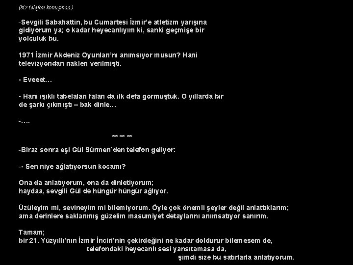 (bir telefon konuşması) -Sevgili Sabahattin, bu Cumartesi İzmir’e atletizm yarışına gidiyorum ya; o kadar