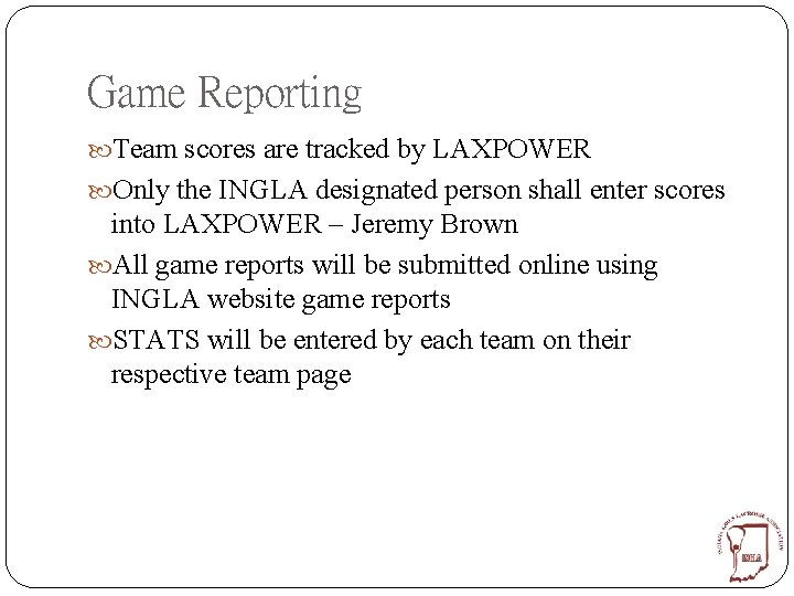 Game Reporting Team scores are tracked by LAXPOWER Only the INGLA designated person shall