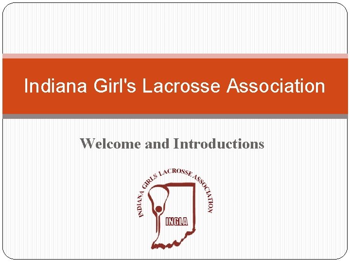 Indiana Girl's Lacrosse Association Welcome and Introductions 