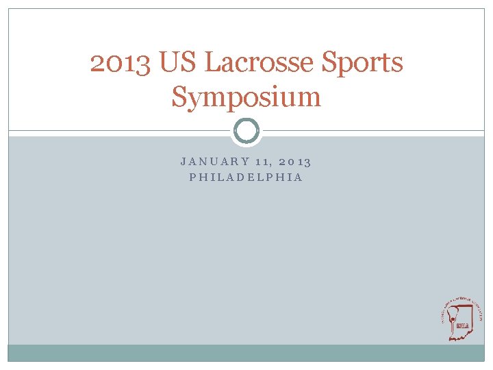 2013 US Lacrosse Sports Symposium JANUARY 11, 2013 PHILADELPHIA 