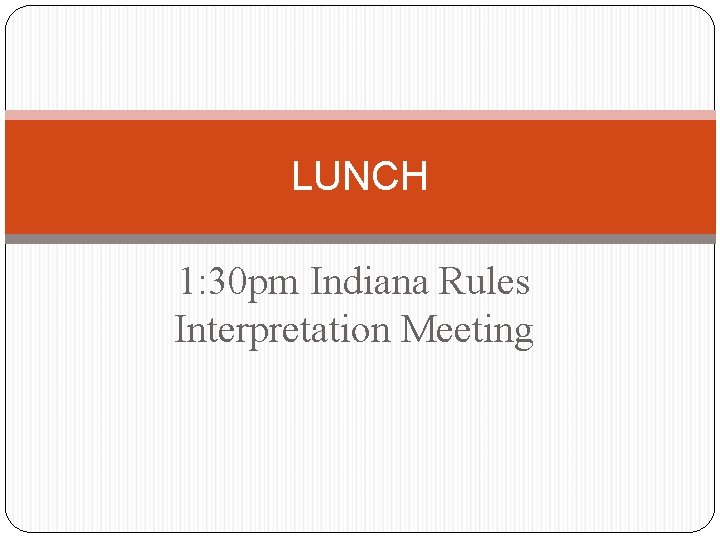 LUNCH 1: 30 pm Indiana Rules Interpretation Meeting 