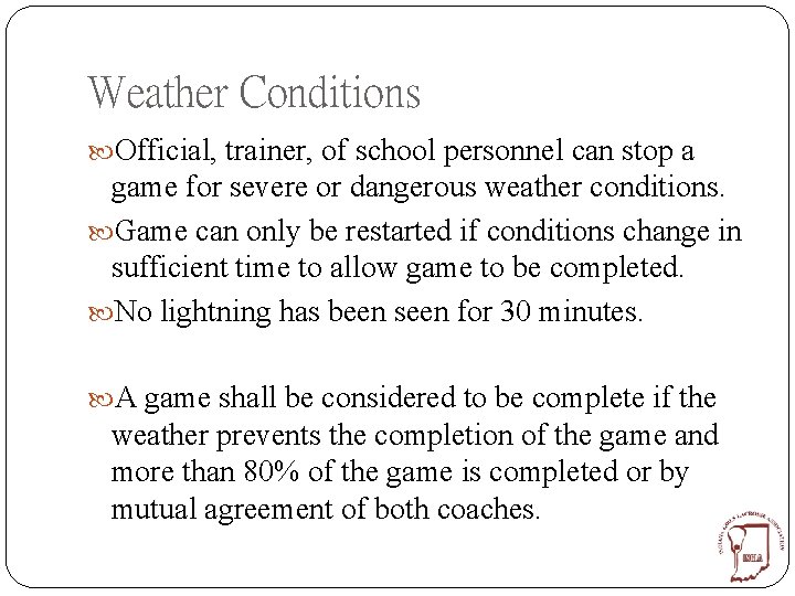 Weather Conditions Official, trainer, of school personnel can stop a game for severe or