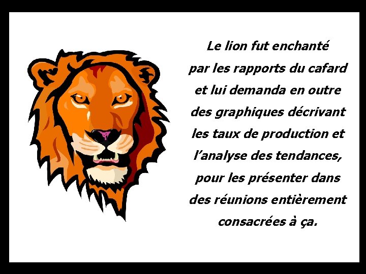 Le lion fut enchanté par les rapports du cafard et lui demanda en outre