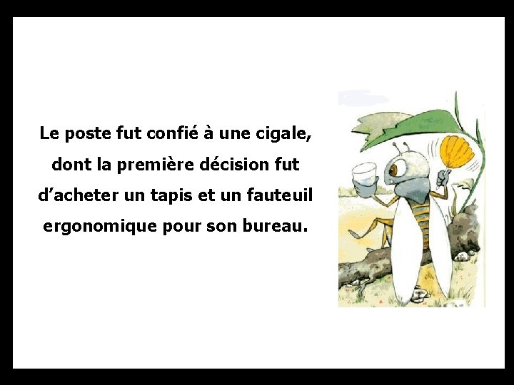 Le poste fut confié à une cigale, dont la première décision fut d’acheter un