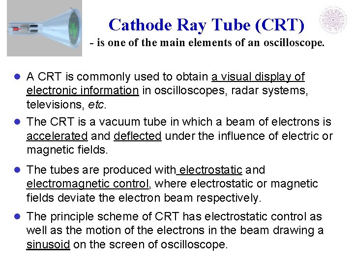 Cathode Ray Tube (CRT) - is one of the main elements of an oscilloscope.