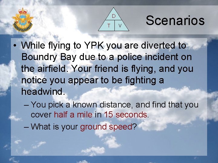 D T V Scenarios • While flying to YPK you are diverted to Boundry