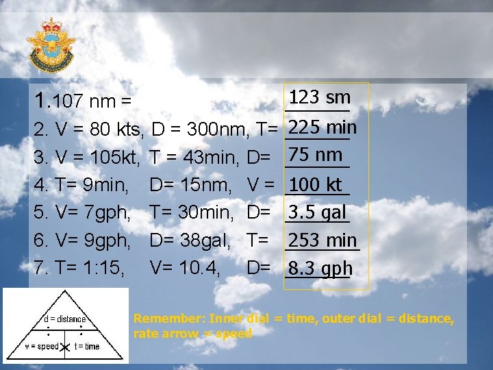 1. 107 nm = 2. V = 80 kts, D = 300 nm, T=