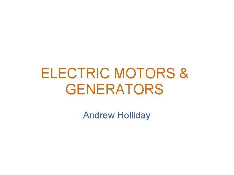 ELECTRIC MOTORS & GENERATORS Andrew Holliday 