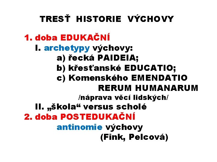 TRESŤ HISTORIE VÝCHOVY 1. doba EDUKAČNÍ I. archetypy výchovy: a) řecká PAIDEIA; b) křesťanské