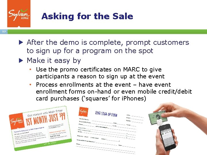 Asking for the Sale 17 After the demo is complete, prompt customers to sign