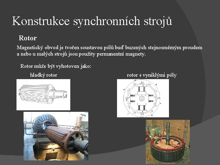 Konstrukce synchronních strojů Rotor Magnetický obvod je tvořen soustavou pólů buď buzených stejnosměrným proudem