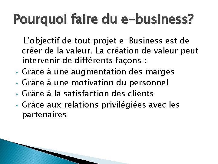 Pourquoi faire du e-business? • • L'objectif de tout projet e-Business est de créer