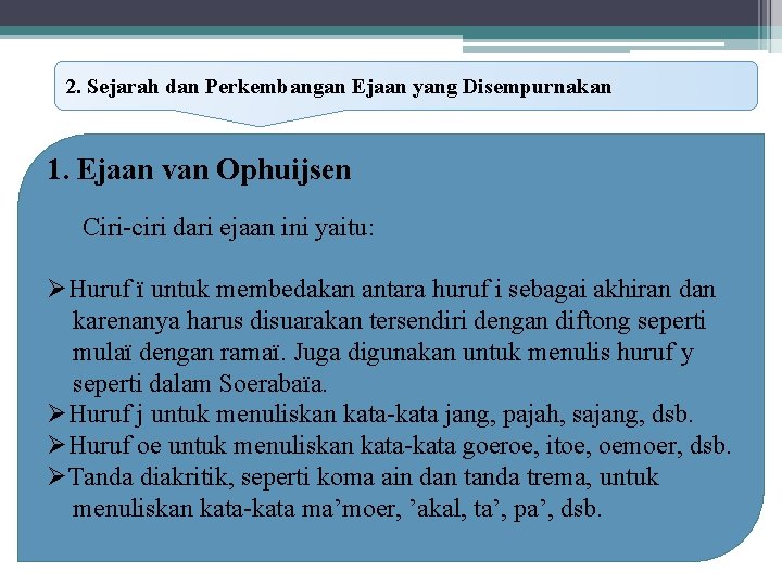 2. Sejarah dan Perkembangan Ejaan yang Disempurnakan 1. Ejaan van Ophuijsen Ciri-ciri dari ejaan