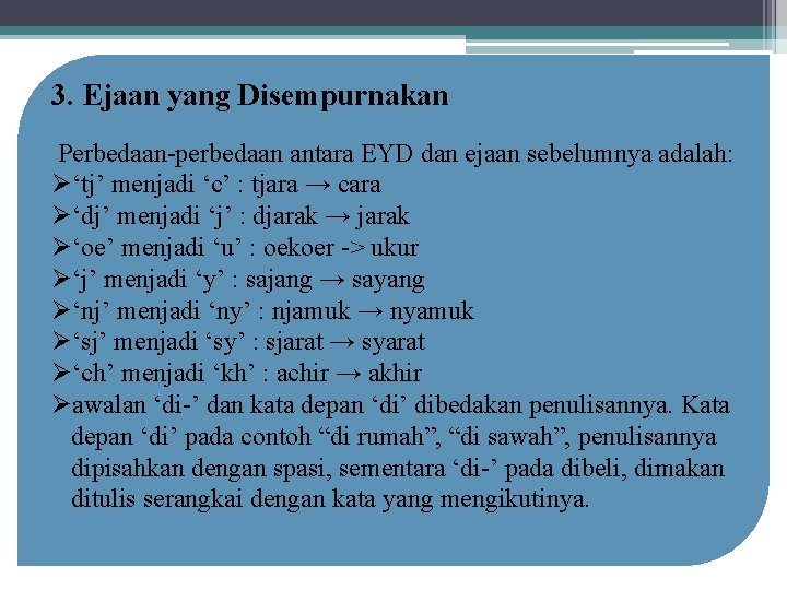 3. Ejaan yang Disempurnakan Perbedaan-perbedaan antara EYD dan ejaan sebelumnya adalah: Ø‘tj’ menjadi ‘c’