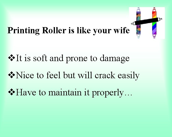 Printing Roller is like your wife v. It is soft and prone to damage
