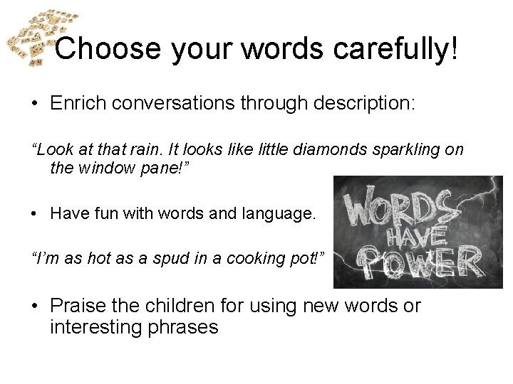 Choose your words carefully! • Enrich conversations through description: “Look at that rain. It