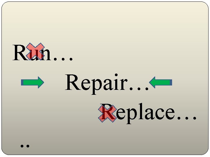 Run… Repair… Replace…. . 