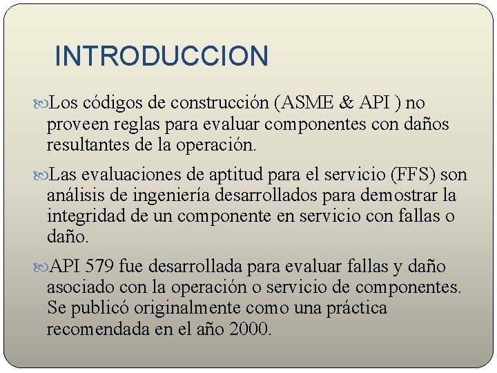 INTRODUCCION Los códigos de construcción (ASME & API ) no proveen reglas para evaluar