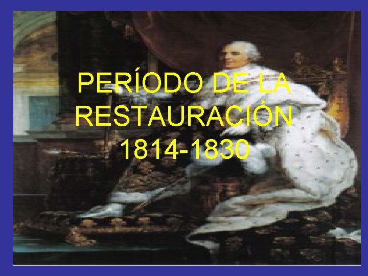 PERÍODO DE LA RESTAURACIÓN 1814 -1830 