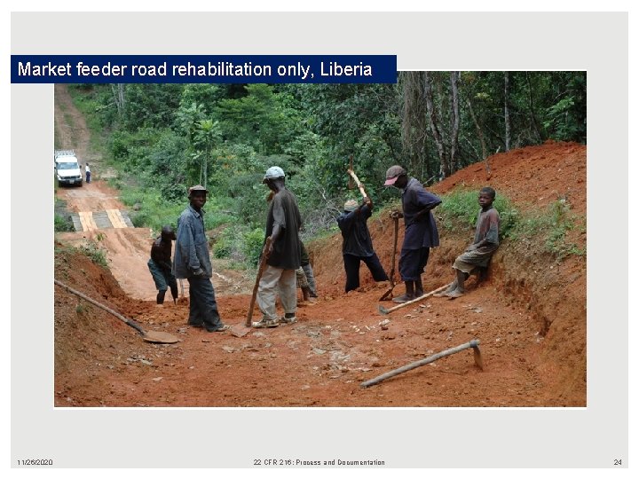 Market feeder road rehabilitation only, Liberia 11/26/2020 22 CFR 216: Process and Documentation 24