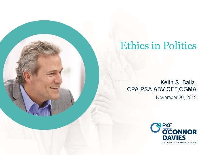 Ethics in Politics Keith S. Balla, CPA, PSA, ABV, CFF, CGMA November 20, 2019