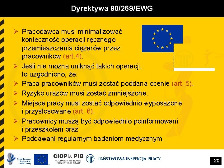 Dyrektywa 90/269/EWG Ø Pracodawca musi minimalizować konieczność operacji ręcznego przemieszczania ciężarów przez pracowników (art.