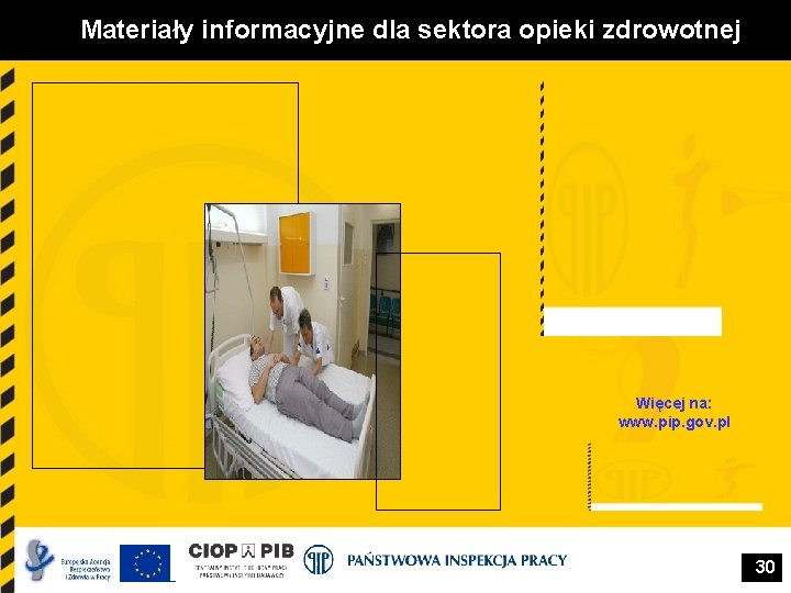 Materiały informacyjne dla sektora opieki zdrowotnej Więcej na: www. pip. gov. pl 30 Materiały informacyjne dla sektora opieki zdrowotnej Więcej na: www. pip. gov. pl 30