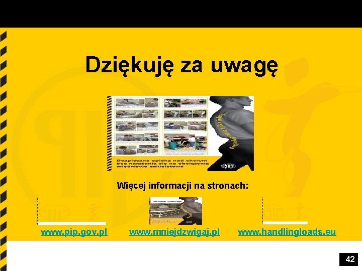 Dziękuję za uwagę Więcej informacji na stronach: www. pip. gov. pl www. mniejdzwigaj. pl Dziękuję za uwagę Więcej informacji na stronach: www. pip. gov. pl www. mniejdzwigaj. pl