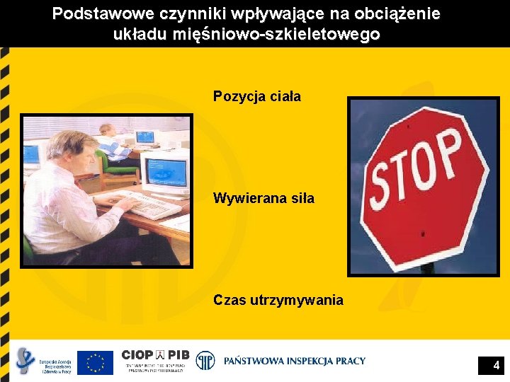 Podstawowe czynniki wpływające na obciążenie układu mięśniowo-szkieletowego Pozycja ciała Wywierana siła Czas utrzymywania 4