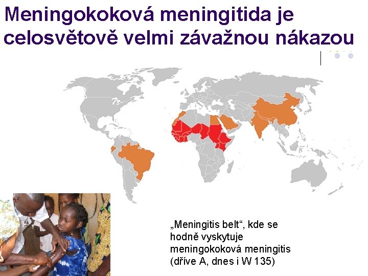 Meningokoková meningitida je celosvětově velmi závažnou nákazou „Meningitis belt“, kde se hodně vyskytuje meningokoková