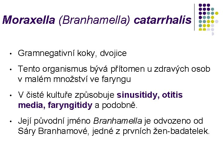 Moraxella (Branhamella) catarrhalis • Gramnegativní koky, dvojice • Tento organismus bývá přítomen u zdravých